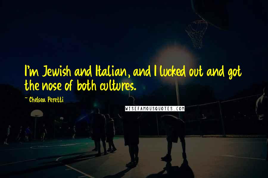 Chelsea Peretti Quotes: I'm Jewish and Italian, and I lucked out and got the nose of both cultures.