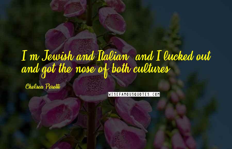 Chelsea Peretti Quotes: I'm Jewish and Italian, and I lucked out and got the nose of both cultures.