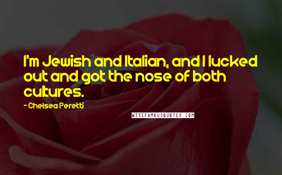 Chelsea Peretti Quotes: I'm Jewish and Italian, and I lucked out and got the nose of both cultures.