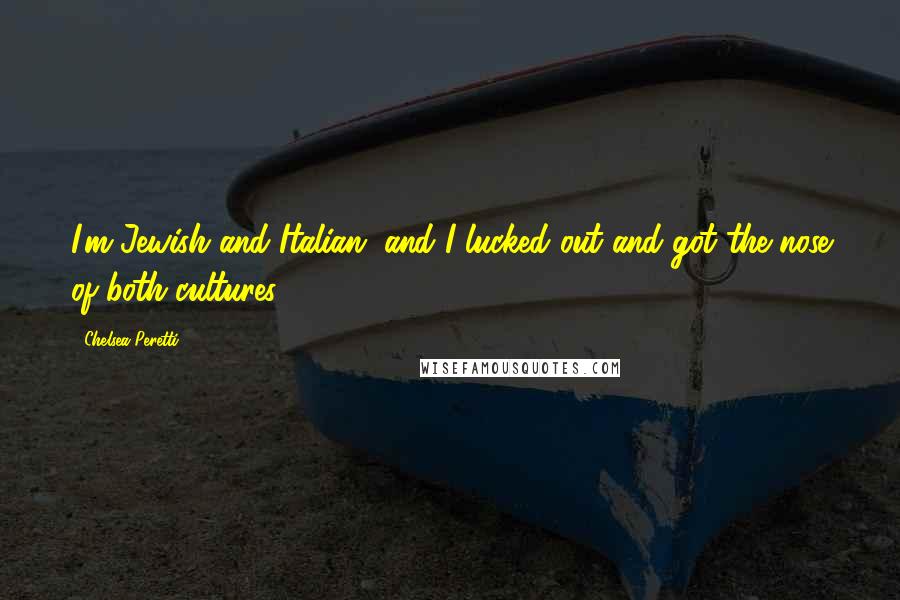 Chelsea Peretti Quotes: I'm Jewish and Italian, and I lucked out and got the nose of both cultures.