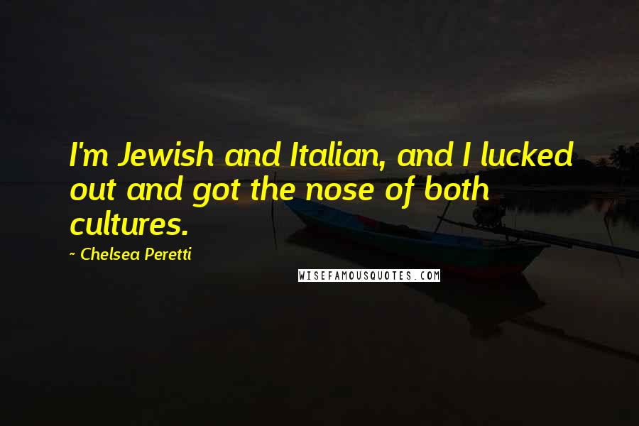 Chelsea Peretti Quotes: I'm Jewish and Italian, and I lucked out and got the nose of both cultures.