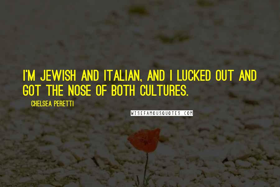 Chelsea Peretti Quotes: I'm Jewish and Italian, and I lucked out and got the nose of both cultures.