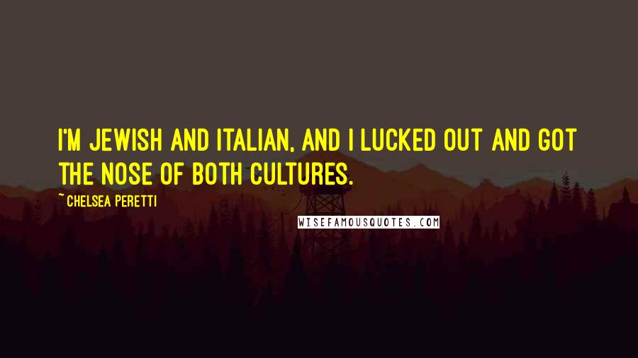 Chelsea Peretti Quotes: I'm Jewish and Italian, and I lucked out and got the nose of both cultures.