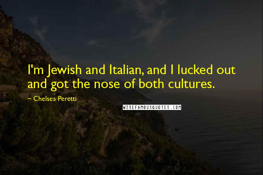 Chelsea Peretti Quotes: I'm Jewish and Italian, and I lucked out and got the nose of both cultures.