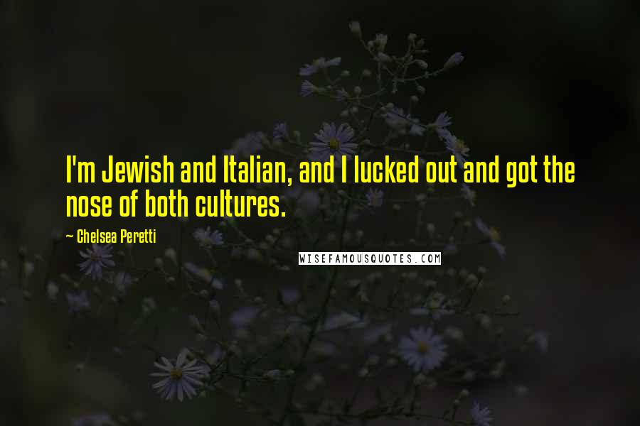 Chelsea Peretti Quotes: I'm Jewish and Italian, and I lucked out and got the nose of both cultures.