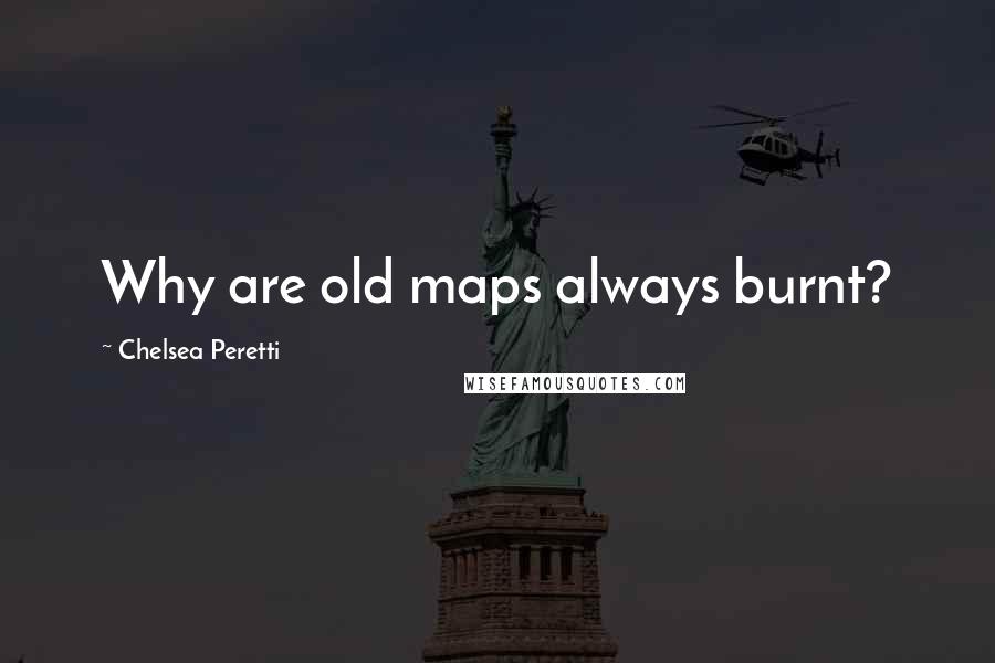 Chelsea Peretti Quotes: Why are old maps always burnt?