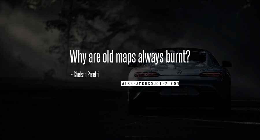 Chelsea Peretti Quotes: Why are old maps always burnt?