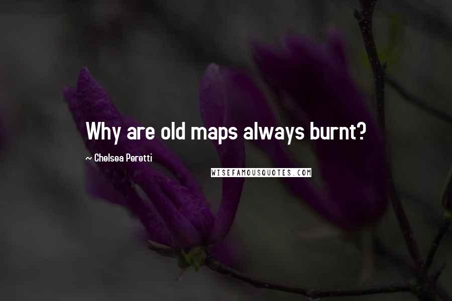 Chelsea Peretti Quotes: Why are old maps always burnt?
