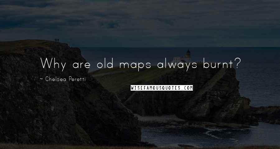Chelsea Peretti Quotes: Why are old maps always burnt?