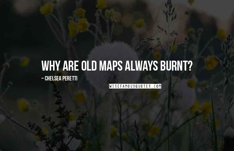 Chelsea Peretti Quotes: Why are old maps always burnt?