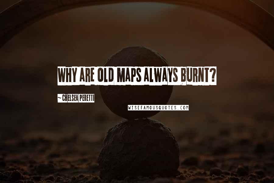 Chelsea Peretti Quotes: Why are old maps always burnt?