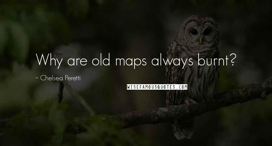 Chelsea Peretti Quotes: Why are old maps always burnt?