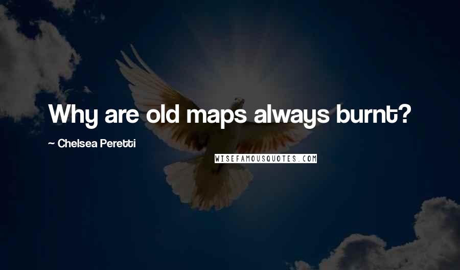 Chelsea Peretti Quotes: Why are old maps always burnt?