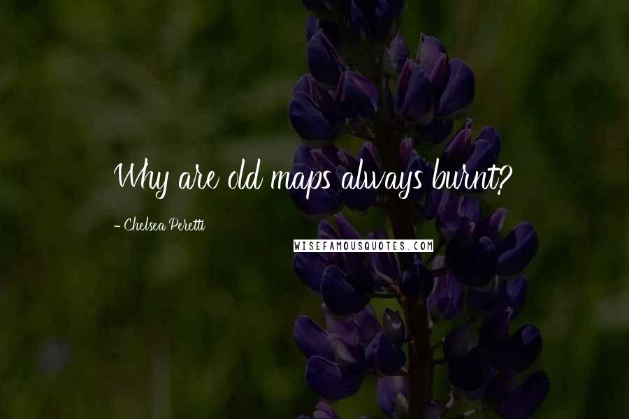 Chelsea Peretti Quotes: Why are old maps always burnt?