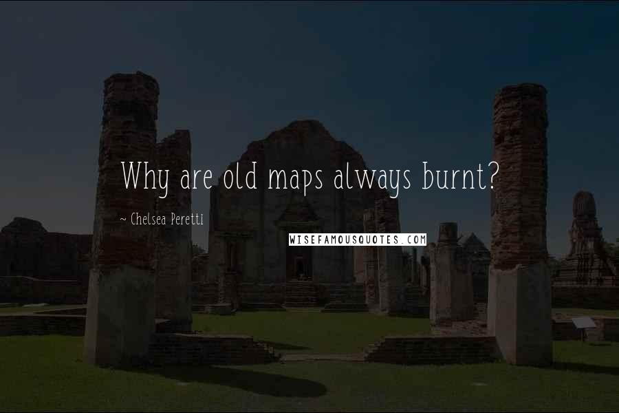 Chelsea Peretti Quotes: Why are old maps always burnt?
