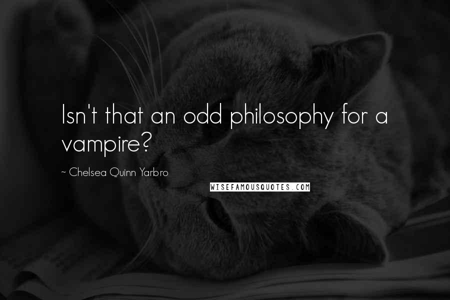 Chelsea Quinn Yarbro Quotes: Isn't that an odd philosophy for a vampire?