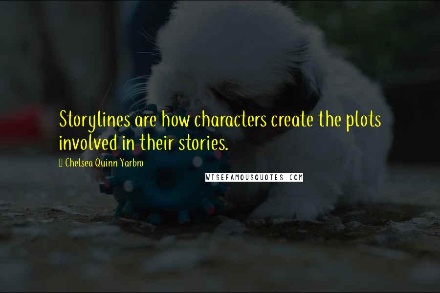 Chelsea Quinn Yarbro Quotes: Storylines are how characters create the plots involved in their stories.