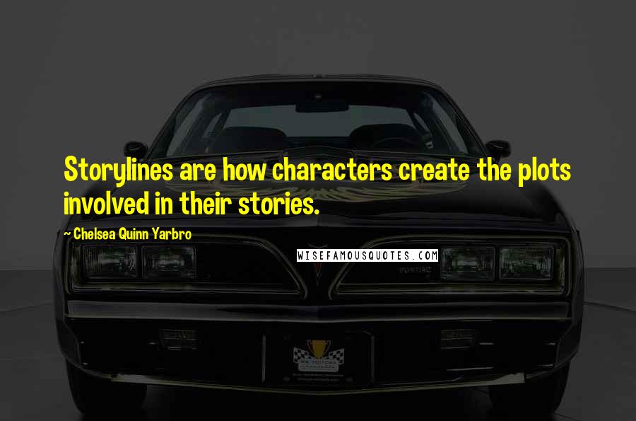 Chelsea Quinn Yarbro Quotes: Storylines are how characters create the plots involved in their stories.