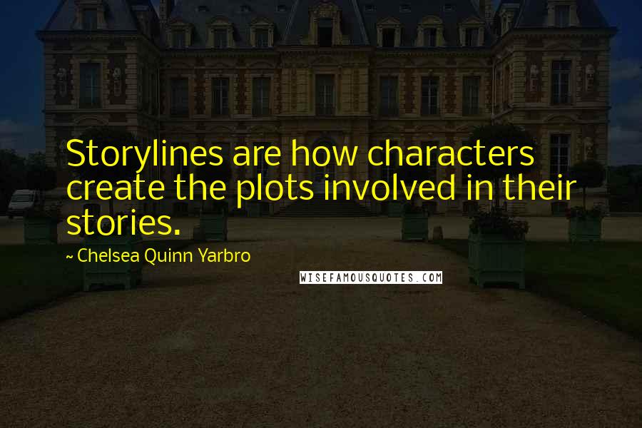 Chelsea Quinn Yarbro Quotes: Storylines are how characters create the plots involved in their stories.