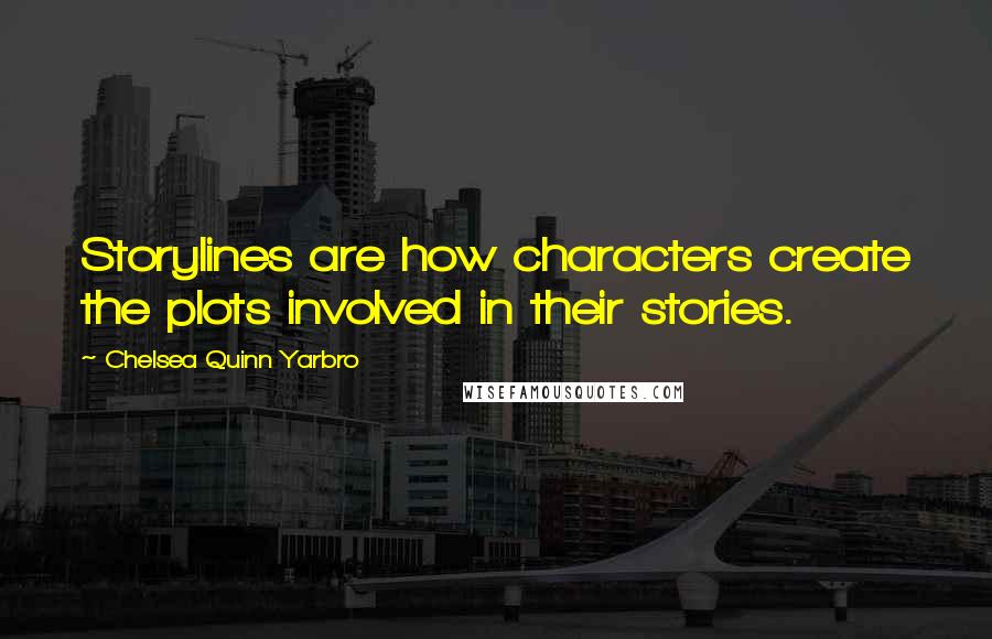 Chelsea Quinn Yarbro Quotes: Storylines are how characters create the plots involved in their stories.