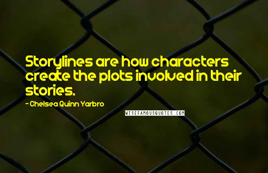 Chelsea Quinn Yarbro Quotes: Storylines are how characters create the plots involved in their stories.