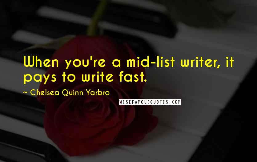 Chelsea Quinn Yarbro Quotes: When you're a mid-list writer, it pays to write fast.