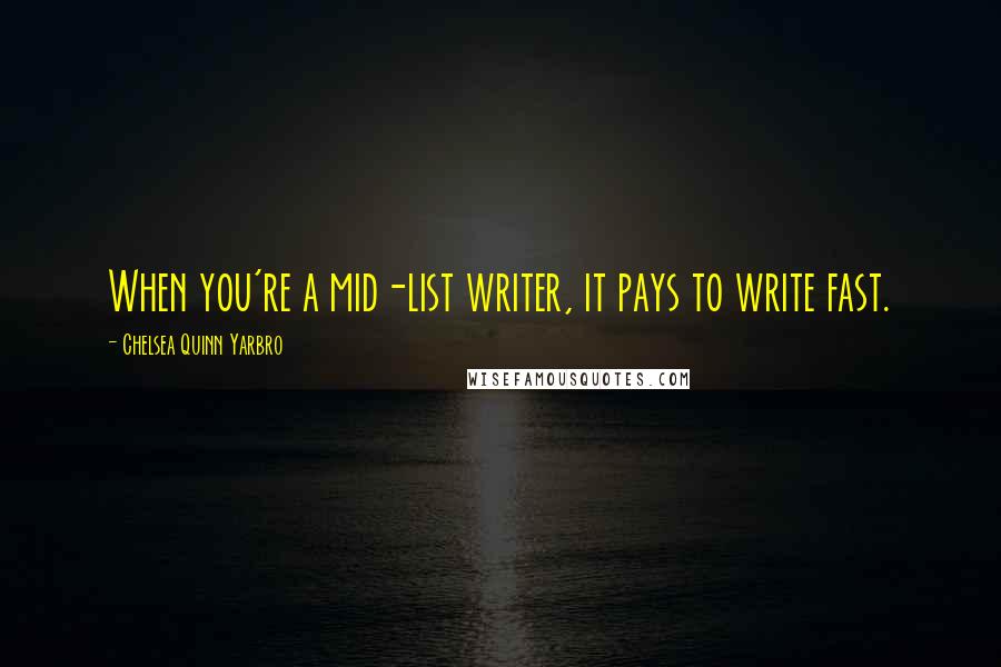 Chelsea Quinn Yarbro Quotes: When you're a mid-list writer, it pays to write fast.