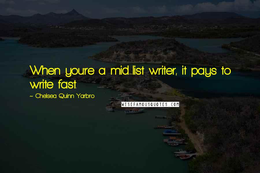 Chelsea Quinn Yarbro Quotes: When you're a mid-list writer, it pays to write fast.
