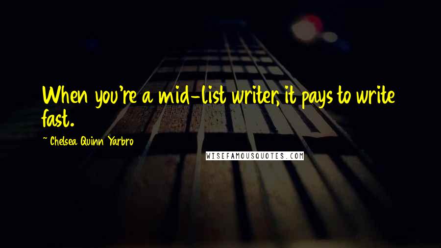 Chelsea Quinn Yarbro Quotes: When you're a mid-list writer, it pays to write fast.