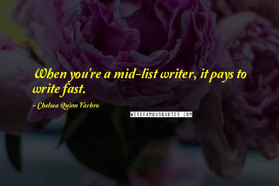 Chelsea Quinn Yarbro Quotes: When you're a mid-list writer, it pays to write fast.