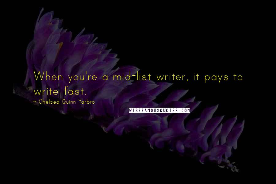 Chelsea Quinn Yarbro Quotes: When you're a mid-list writer, it pays to write fast.