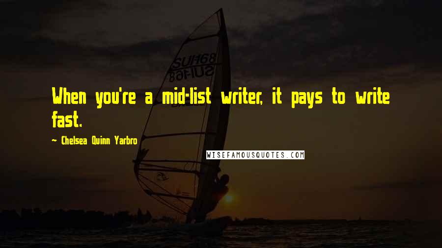 Chelsea Quinn Yarbro Quotes: When you're a mid-list writer, it pays to write fast.