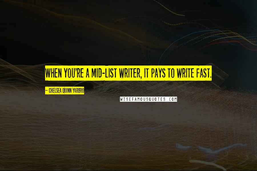 Chelsea Quinn Yarbro Quotes: When you're a mid-list writer, it pays to write fast.