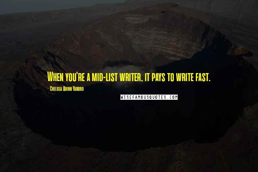 Chelsea Quinn Yarbro Quotes: When you're a mid-list writer, it pays to write fast.