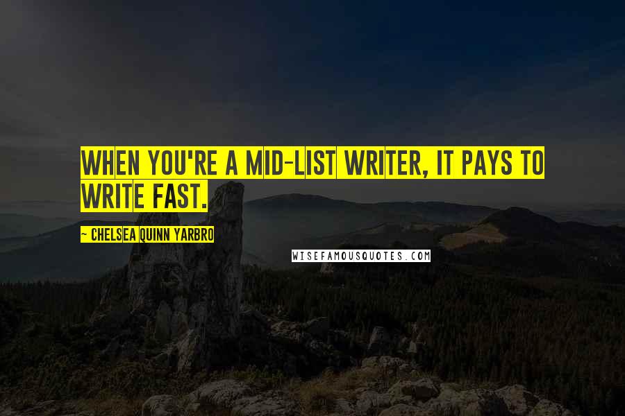 Chelsea Quinn Yarbro Quotes: When you're a mid-list writer, it pays to write fast.