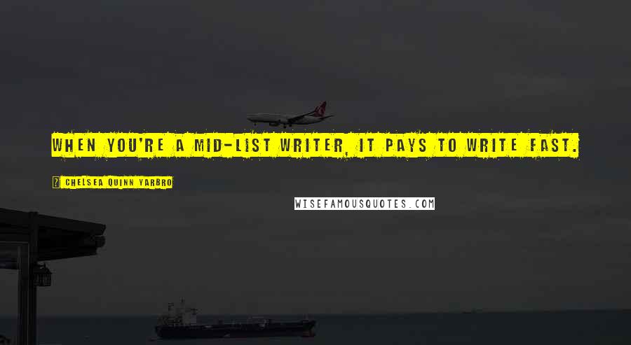 Chelsea Quinn Yarbro Quotes: When you're a mid-list writer, it pays to write fast.