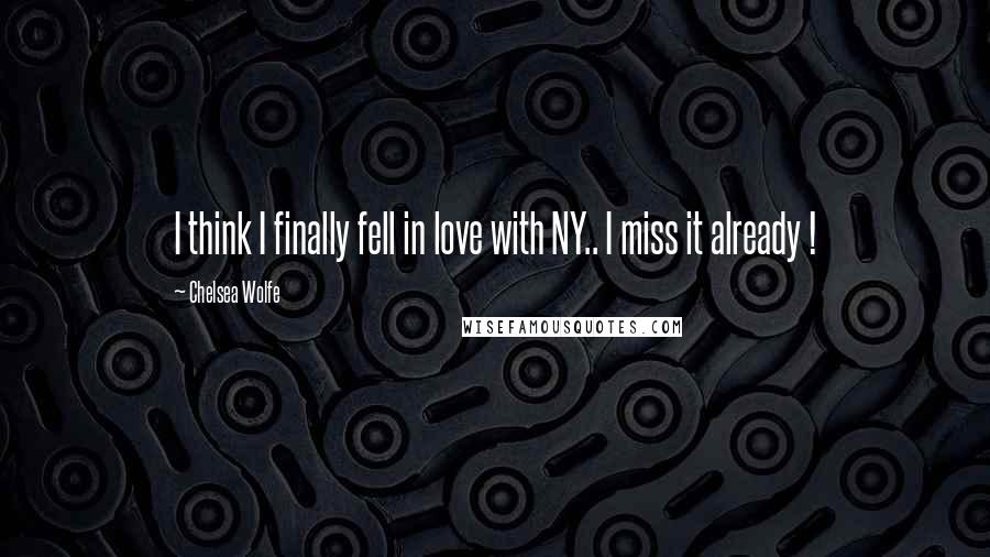 Chelsea Wolfe Quotes: I think I finally fell in love with NY.. I miss it already !