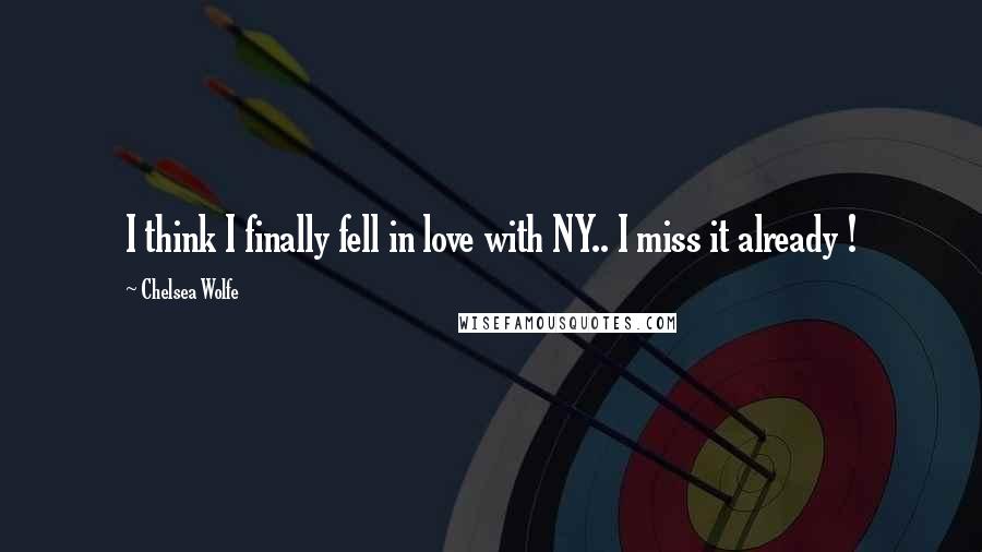 Chelsea Wolfe Quotes: I think I finally fell in love with NY.. I miss it already !