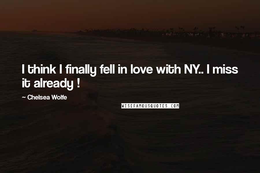 Chelsea Wolfe Quotes: I think I finally fell in love with NY.. I miss it already !