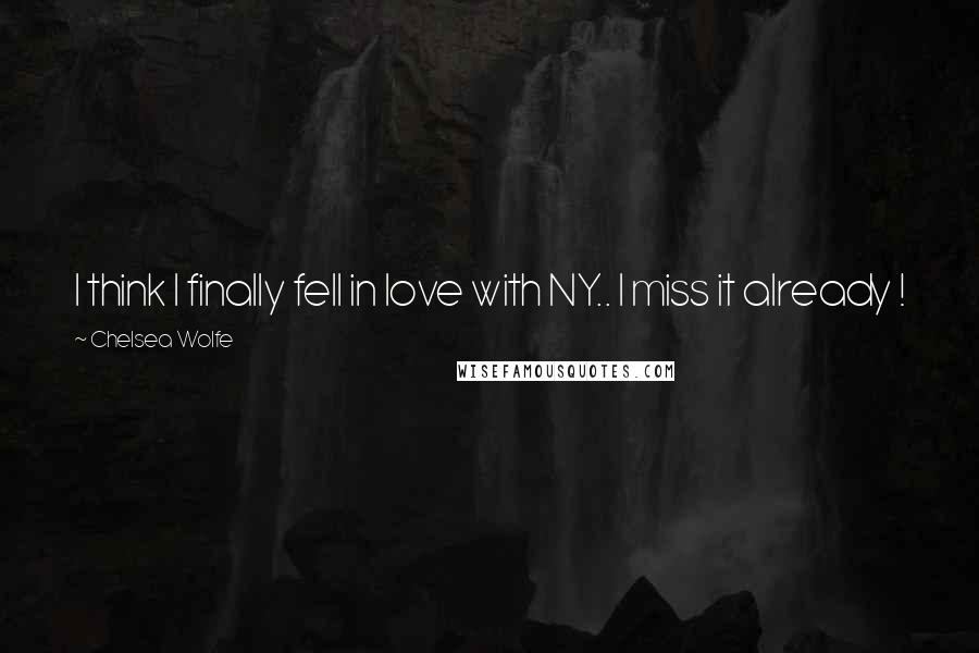 Chelsea Wolfe Quotes: I think I finally fell in love with NY.. I miss it already !