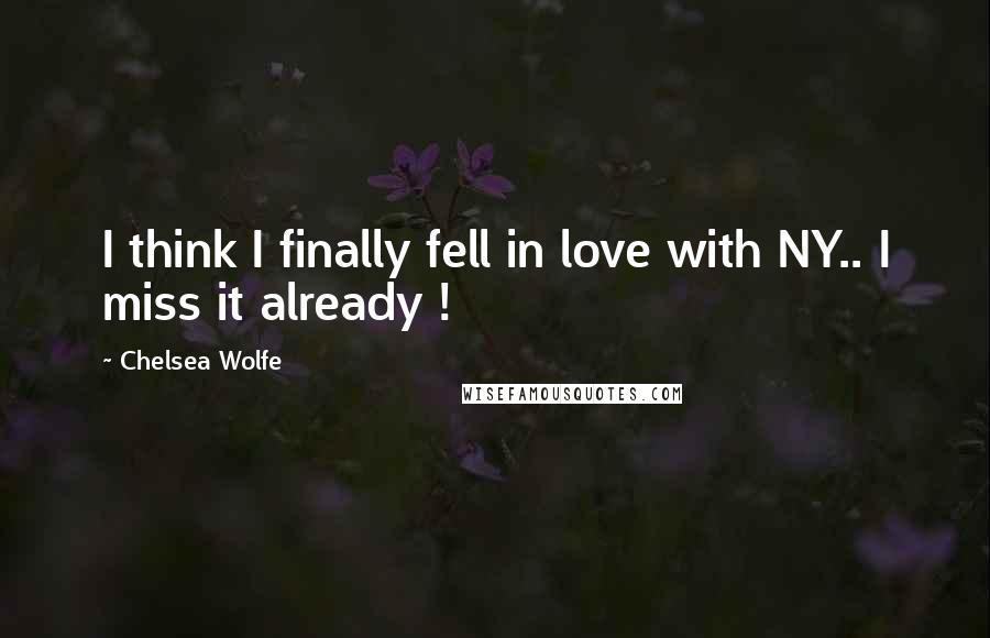 Chelsea Wolfe Quotes: I think I finally fell in love with NY.. I miss it already !