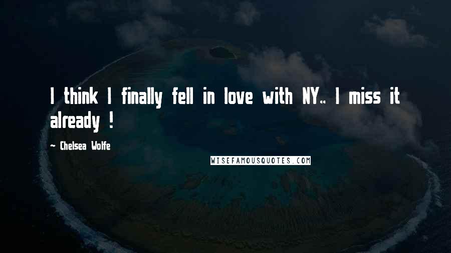 Chelsea Wolfe Quotes: I think I finally fell in love with NY.. I miss it already !