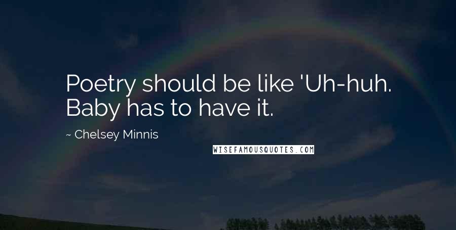 Chelsey Minnis Quotes: Poetry should be like 'Uh-huh. Baby has to have it.