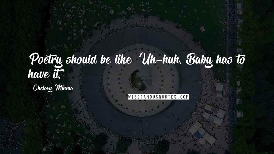 Chelsey Minnis Quotes: Poetry should be like 'Uh-huh. Baby has to have it.