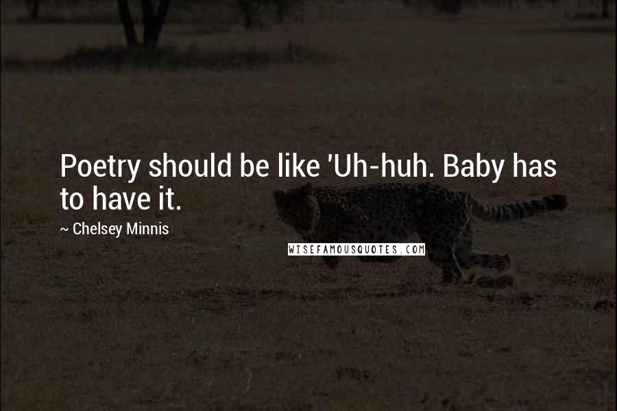 Chelsey Minnis Quotes: Poetry should be like 'Uh-huh. Baby has to have it.