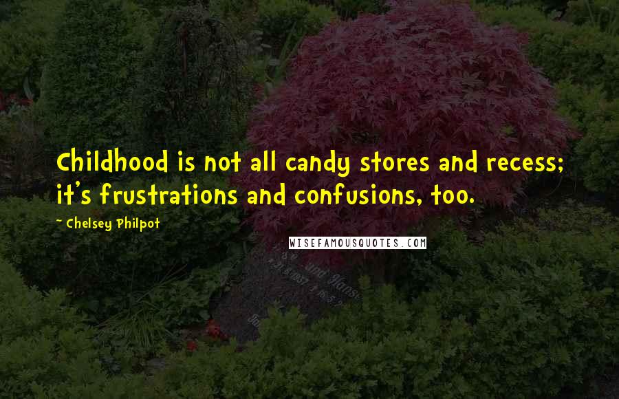 Chelsey Philpot Quotes: Childhood is not all candy stores and recess; it's frustrations and confusions, too.