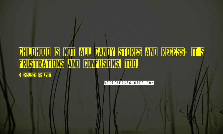 Chelsey Philpot Quotes: Childhood is not all candy stores and recess; it's frustrations and confusions, too.