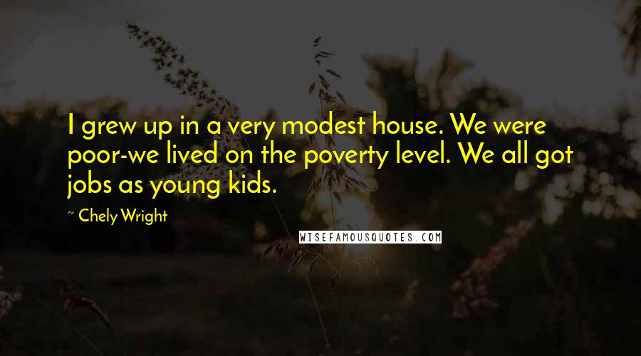 Chely Wright Quotes: I grew up in a very modest house. We were poor-we lived on the poverty level. We all got jobs as young kids.