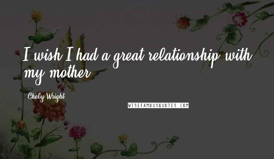 Chely Wright Quotes: I wish I had a great relationship with my mother.