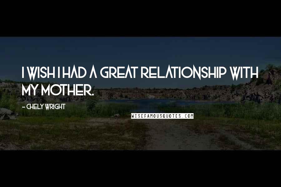 Chely Wright Quotes: I wish I had a great relationship with my mother.